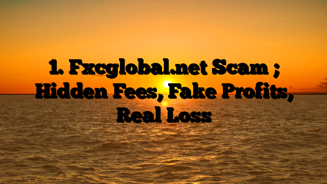 1. Fxcglobal.net Scam ; Hidden Fees, Fake Profits, Real Loss