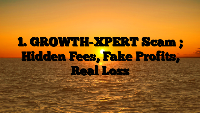 1. GROWTH-XPERT Scam ; Hidden Fees, Fake Profits, Real Loss
