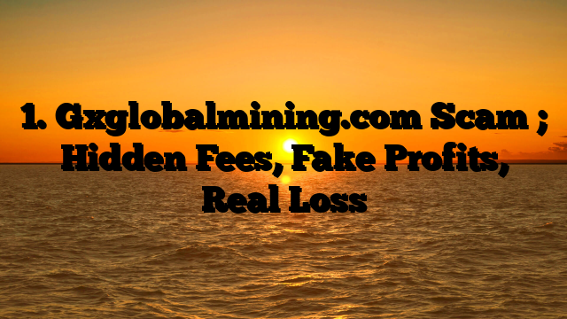 1. Gxglobalmining.com Scam ; Hidden Fees, Fake Profits, Real Loss