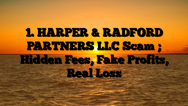 1. HARPER & RADFORD PARTNERS LLC Scam ; Hidden Fees, Fake Profits, Real Loss