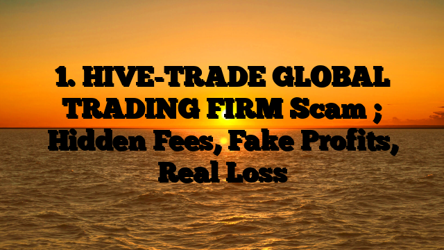1. HIVE-TRADE GLOBAL TRADING FIRM Scam ; Hidden Fees, Fake Profits, Real Loss