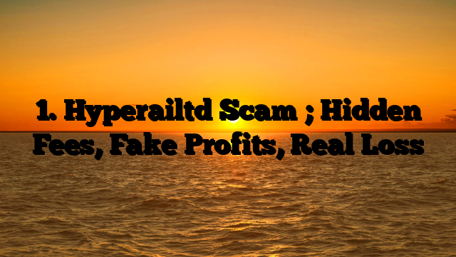 1. Hyperailtd Scam ; Hidden Fees, Fake Profits, Real Loss