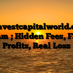 1. Investcapitalworld.com Scam ; Hidden Fees, Fake Profits, Real Loss