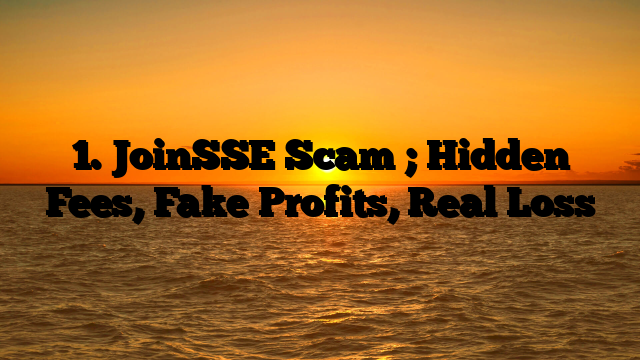 1. JoinSSE Scam ; Hidden Fees, Fake Profits, Real Loss