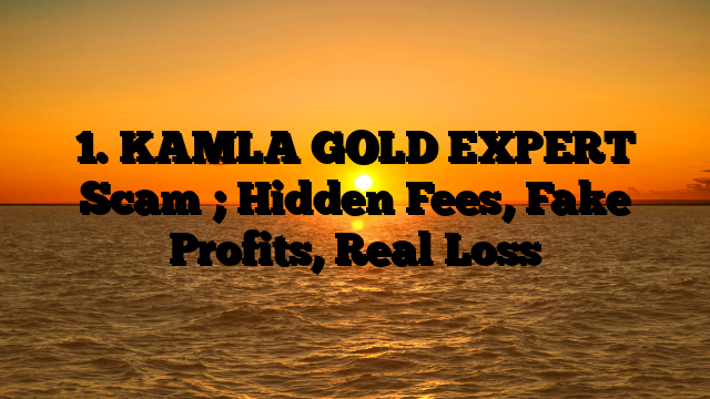 1. KAMLA GOLD EXPERT Scam ; Hidden Fees, Fake Profits, Real Loss