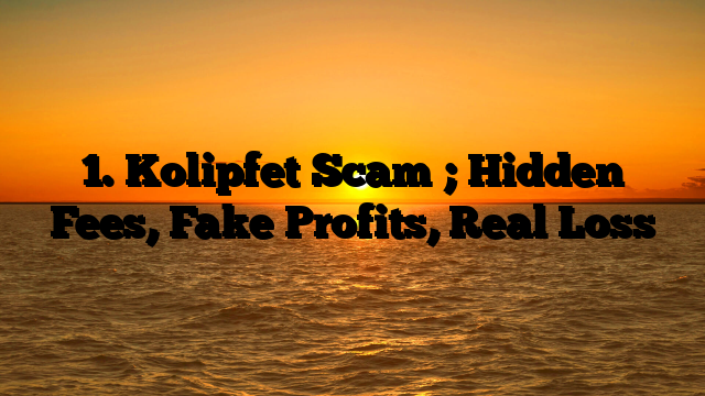 1. Kolipfet Scam ; Hidden Fees, Fake Profits, Real Loss