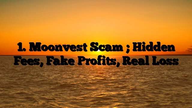1. Moonvest Scam ; Hidden Fees, Fake Profits, Real Loss