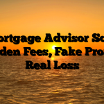 1. Mortgage Advisor Scam ; Hidden Fees, Fake Profits, Real Loss