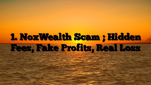 1. NoxWealth Scam ; Hidden Fees, Fake Profits, Real Loss