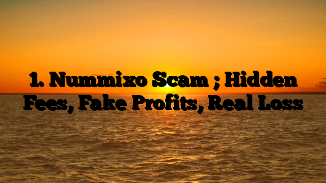 1. Nummixo Scam ; Hidden Fees, Fake Profits, Real Loss