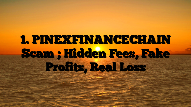 1. PINEXFINANCECHAIN Scam ; Hidden Fees, Fake Profits, Real Loss