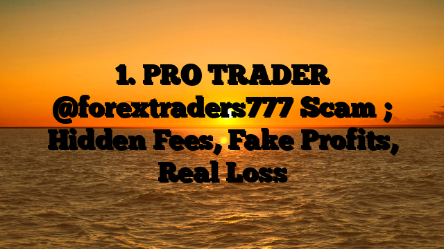 1. PRO TRADER @forextraders777 Scam ; Hidden Fees, Fake Profits, Real Loss