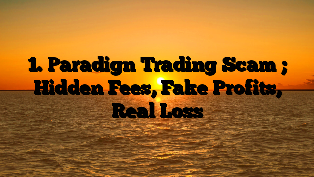 1. Paradign Trading Scam ; Hidden Fees, Fake Profits, Real Loss