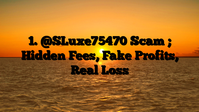 1. @SLuxe75470 Scam ; Hidden Fees, Fake Profits, Real Loss