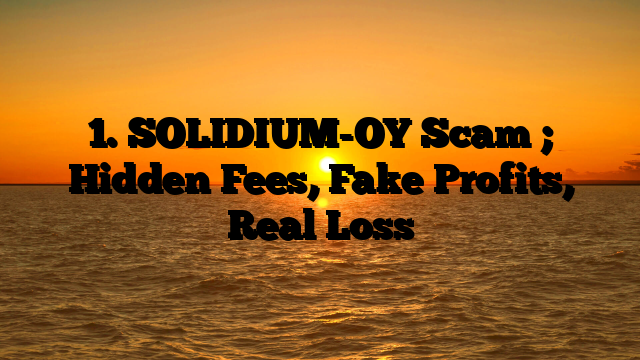 1. SOLIDIUM-OY Scam ; Hidden Fees, Fake Profits, Real Loss