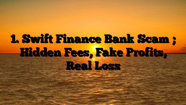 1. Swift Finance Bank Scam ; Hidden Fees, Fake Profits, Real Loss