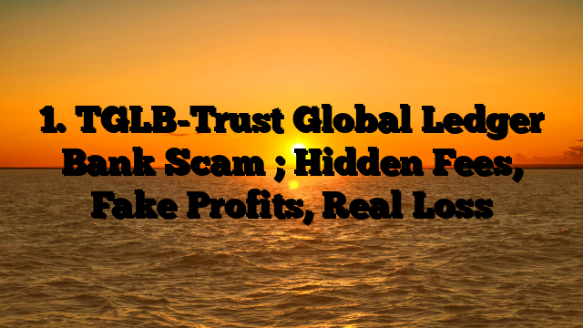 1. TGLB-Trust Global Ledger Bank Scam ; Hidden Fees, Fake Profits, Real Loss