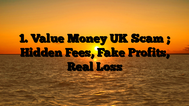 1. Value Money UK Scam ; Hidden Fees, Fake Profits, Real Loss