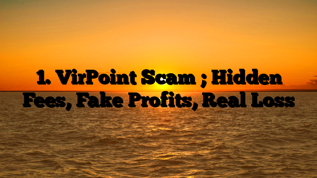 1. VirPoint Scam ; Hidden Fees, Fake Profits, Real Loss
