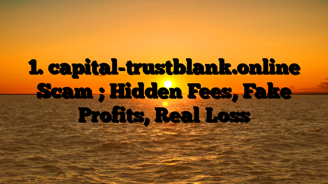 1. capital-trustblank.online Scam ; Hidden Fees, Fake Profits, Real Loss
