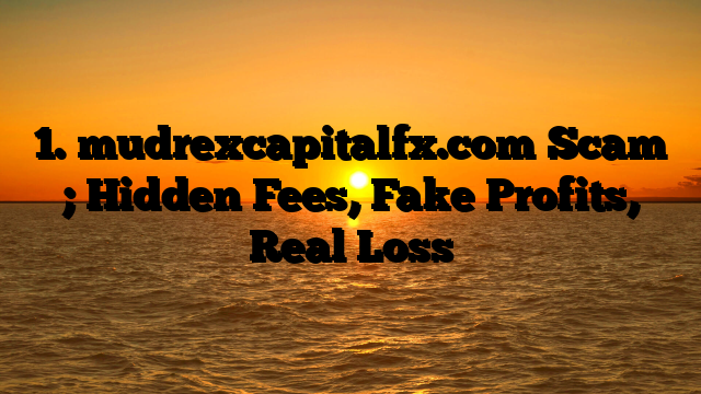 1. mudrexcapitalfx.com Scam ; Hidden Fees, Fake Profits, Real Loss