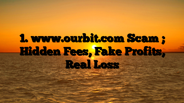 1. www.ourbit.com Scam ; Hidden Fees, Fake Profits, Real Loss