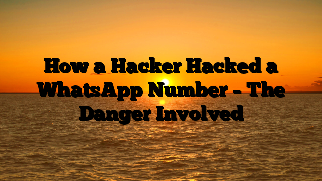 How a Hacker Hacked a WhatsApp Number – The Danger Involved