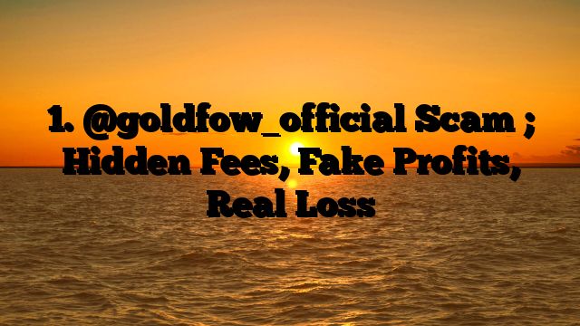 1. @goldfow_official Scam ; Hidden Fees, Fake Profits, Real Loss