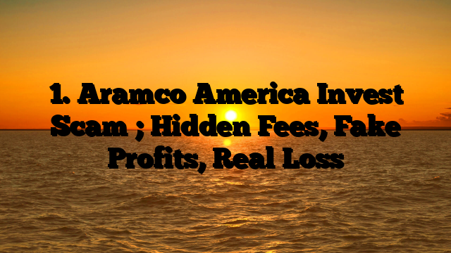1. Aramco America Invest Scam ; Hidden Fees, Fake Profits, Real Loss