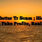 1. @Better Tr Scam ; Hidden Fees, Fake Profits, Real Loss