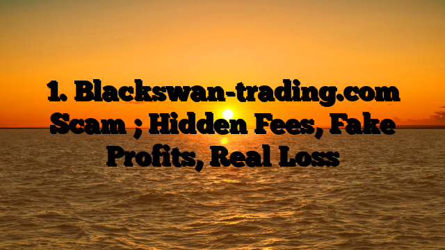 1. Blackswan-trading.com Scam ; Hidden Fees, Fake Profits, Real Loss