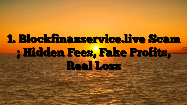 1. Blockfinazservice.live Scam ; Hidden Fees, Fake Profits, Real Loss