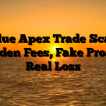 1. Blue Apex Trade Scam ; Hidden Fees, Fake Profits, Real Loss