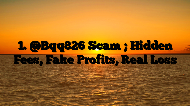 1. @Bqq826 Scam ; Hidden Fees, Fake Profits, Real Loss