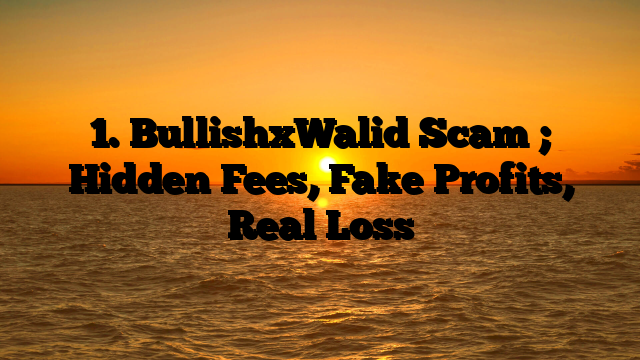 1. BullishxWalid Scam ; Hidden Fees, Fake Profits, Real Loss