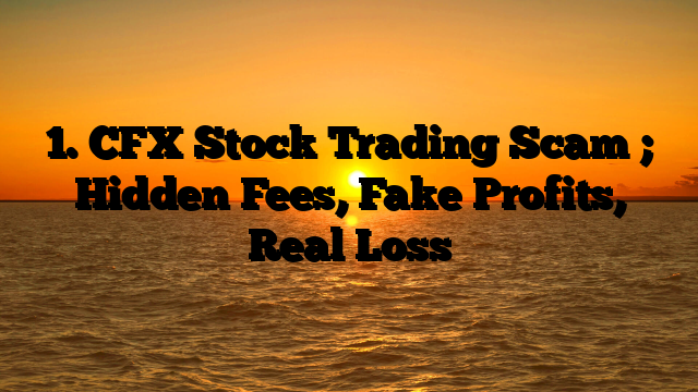 1. CFX Stock Trading Scam ; Hidden Fees, Fake Profits, Real Loss