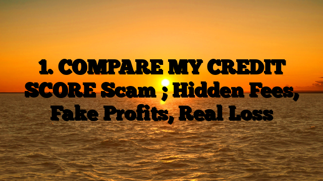1. COMPARE MY CREDIT SCORE Scam ; Hidden Fees, Fake Profits, Real Loss