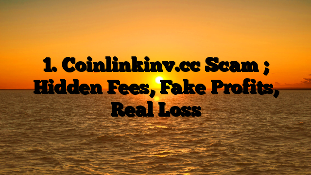 1. Coinlinkinv.cc Scam ; Hidden Fees, Fake Profits, Real Loss