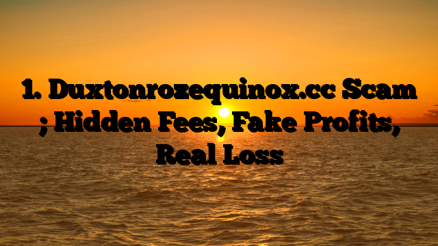 1. Duxtonrozequinox.cc Scam ; Hidden Fees, Fake Profits, Real Loss
