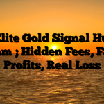 1. Elite Gold Signal Hubs  Scam ; Hidden Fees, Fake Profits, Real Loss