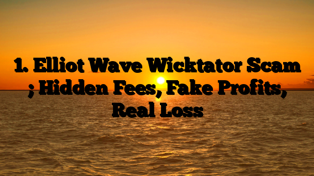 1. Elliot Wave Wicktator Scam ; Hidden Fees, Fake Profits, Real Loss
