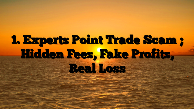 1. Experts Point Trade Scam ; Hidden Fees, Fake Profits, Real Loss