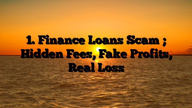 1. Finance Loans Scam ; Hidden Fees, Fake Profits, Real Loss