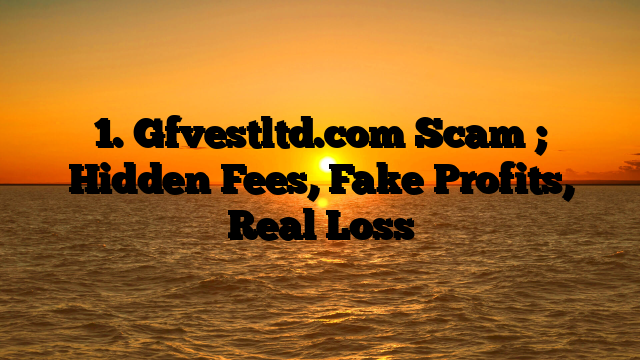 1. Gfvestltd.com Scam ; Hidden Fees, Fake Profits, Real Loss