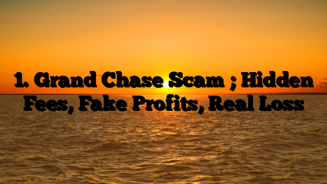 1. Grand Chase Scam ; Hidden Fees, Fake Profits, Real Loss