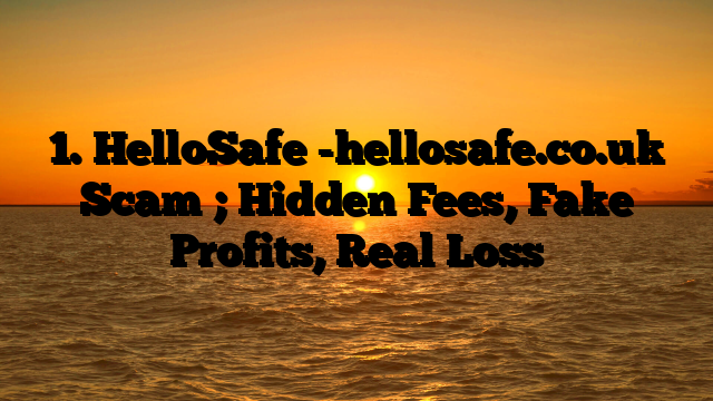 1. HelloSafe -hellosafe.co.uk Scam ; Hidden Fees, Fake Profits, Real Loss