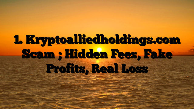 1. Kryptoalliedholdings.com Scam ; Hidden Fees, Fake Profits, Real Loss