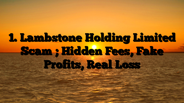 1. Lambstone Holding Limited Scam ; Hidden Fees, Fake Profits, Real Loss