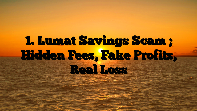 1. Lumat Savings Scam ; Hidden Fees, Fake Profits, Real Loss
