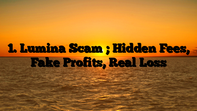 1. Lumina Scam ; Hidden Fees, Fake Profits, Real Loss